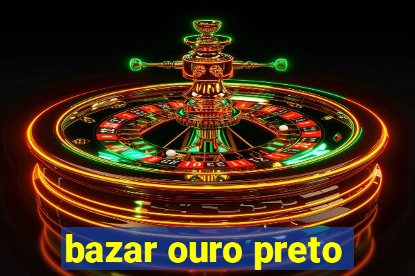 bazar ouro preto